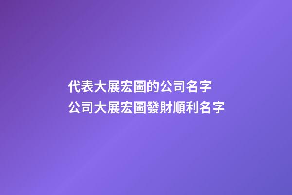 代表大展宏圖的公司名字 公司大展宏圖發財順利名字-第1張-公司起名-玄機派